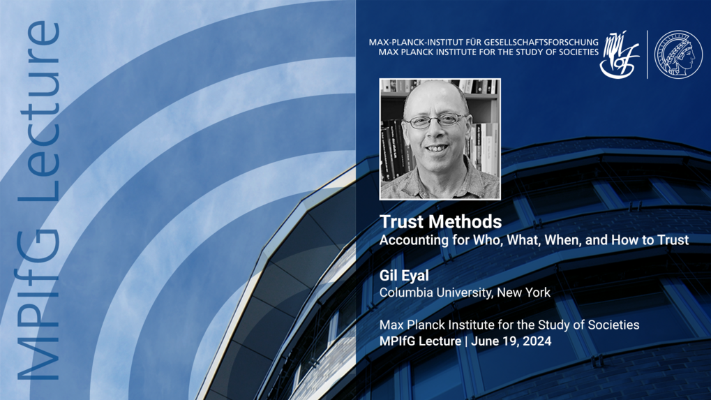 Eine Anzeige für einen Vortrag des MPIfG mit dem Titel „Vertrauensmethoden: Wer, was, wann und wie man vertraut“, mit Gil Eyal von der Columbia University. Das Datum ist der 19. Juni 2024, vor einem blauen Hintergrund mit architektonischen Bildern.