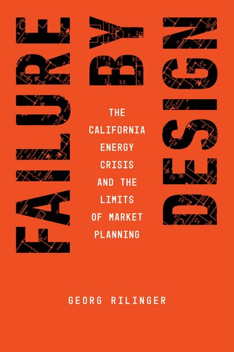 Book cover titled "Failure by Design: The California Energy Crisis and the Limits of Market Planning" by Georg Rilinger on an orange background.
